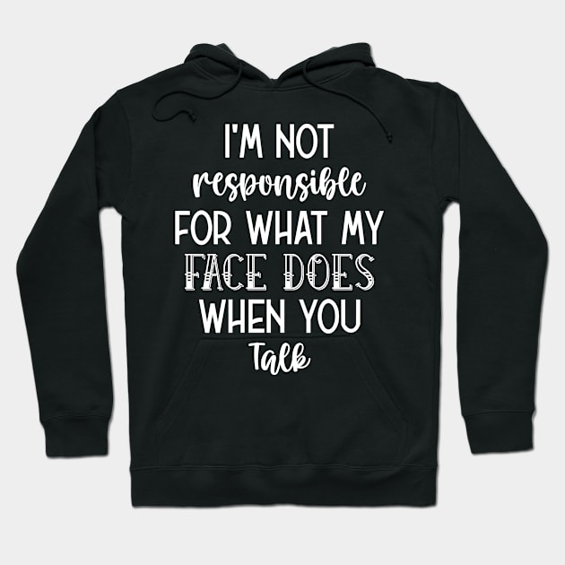 Funny Sarcasm I'm Not Responsible For What My Face Does When You Talk Hoodie by TeeTypo